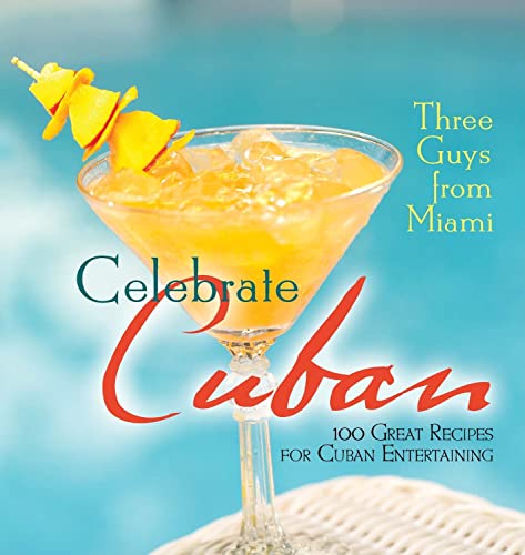 Stock image for Three Guys from Miami Celebrate Cuban : 100 Great Recipes for Cuban Entertaining for sale by Better World Books