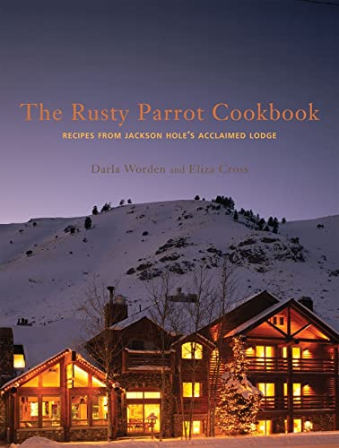 Stock image for The Rusty Parrot Cookbook: Recipes from Jackson Hole's Acclaimed Lodge for sale by Wonder Book
