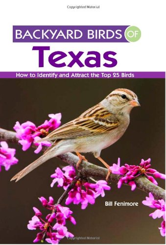 Stock image for Backyard Birds of Texas: How to Identify and Attract the Top 25 Birds for sale by Half Price Books Inc.