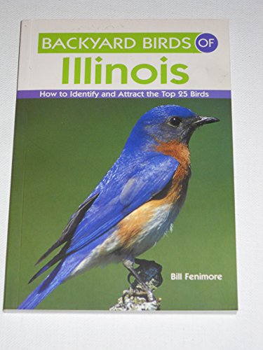 Stock image for Backyard Birds of Illinois: How to Identify and Attract the Top 25 Birds for sale by BooksRun