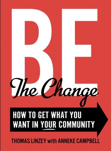 Stock image for Be the Change : How to Get What You Want in Your Community for sale by Better World Books: West