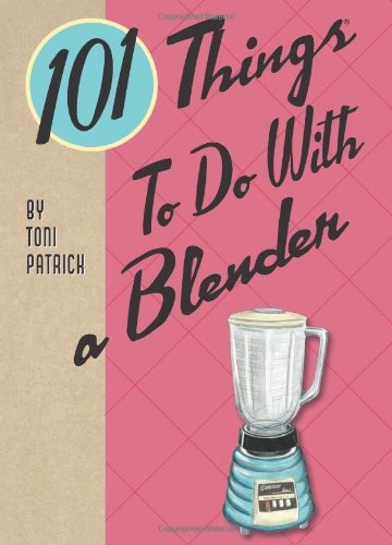 9781423606901: 101 Things to Do With a Blender