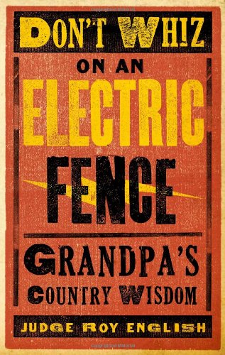 Stock image for Don't Whiz on an Electric Fence: Grandpa's Country Wisdom for sale by SecondSale