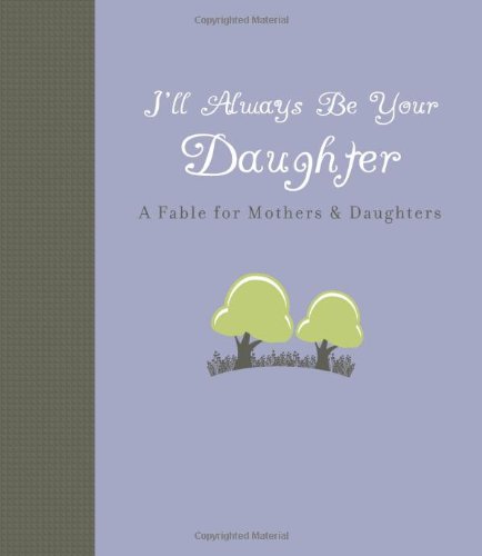 Beispielbild fr I'll Always Be Your Daughter: A Fable for Mothers & Daughters zum Verkauf von SecondSale