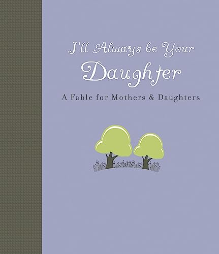 9781423607618: I'll Always Be Your Daughter: A Fable for Mothers & Daughters