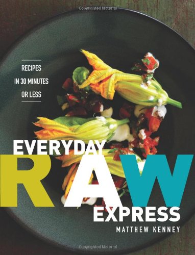 Everyday Raw Express: Recipes in 30 Minutes or Less (9781423618911) by Kenney, Matthew