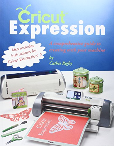 9781423623106: Cricut Expression: A Comprehensive Guide to Creating With Your Machine