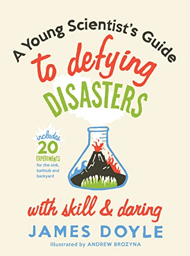 9781423624400: A Young Scientist's Guide to Defying Disasters with Skill and Daring: Includes 20 Experiments for the Sink, Bachtub and Backyard (Children's Activity)