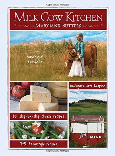Imagen de archivo de Milk Cow Kitchen: Cowgirl Romance, Backyard Cow Keeping, Farmstyle Meals and Cheese Recipes from Mary Jane Butters a la venta por HPB-Red