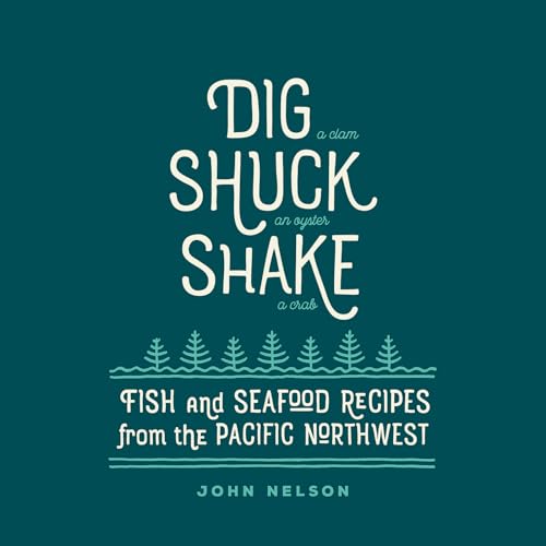 Stock image for Dig . Shuck . Shake: Fish & Seafood Recipes from the Pacific Northwest for sale by SecondSale