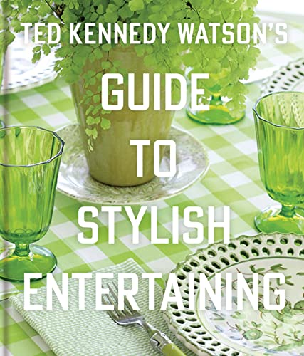 9781423657293: Ted Kennedy Watson’s Guide to Stylish Entertaining: Stylishly Breaking Bread with Those You Love