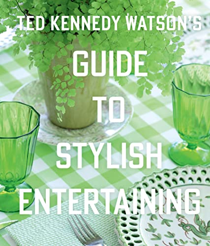 9781423657293: Ted Kennedy Watson’s Guide to Stylish Entertaining: Stylishly Breaking Bread with Those You Love