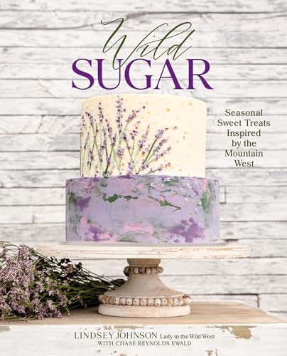 Stock image for Wild Sugar: Seasonal Sweet Treats Inspired by the Mountain West for sale by ThriftBooks-Dallas