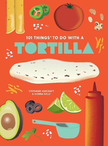 9781423663768: 101 Things to Do With A Tortilla, New Edition (1001 Things to Do With) (101 Cookbooks)