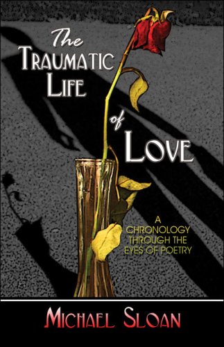 The Traumatic Life of Love: A Chronology Through the Eyes of Poetry (9781424165032) by Sloan, Michael