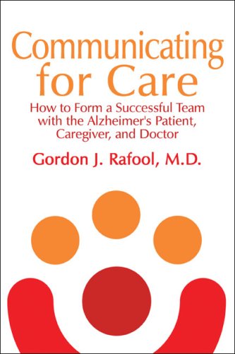 Communicating for Care: How to Form a Successful Team with the Alzheimer's Patient, Caregiver, an...
