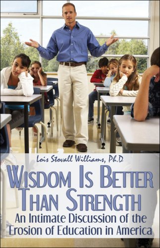 9781424177585: Wisdom Is Better Than Strength: An Intimate Discussion of the Erosion of Education in America