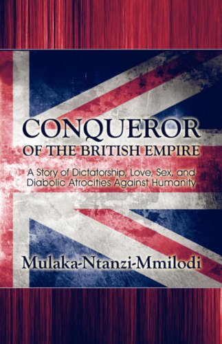 Stock image for Conqueror of the British Empire: A Story of Dictatorship, Love, Sex, and Diabolic Atrocities Against Humanity for sale by WorldofBooks