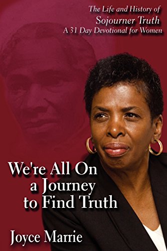 Stock image for We're All On a Journey to find Truth - The Life and History of Sojourner Truth A 31 Day Devotional for Woman for sale by Bookmans