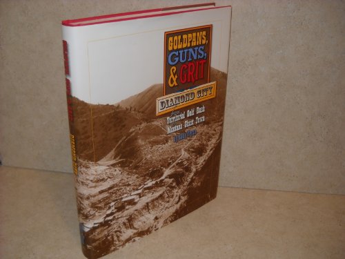 Stock image for Goldpans, Guns, & Grit - Diamond City from Territorial Gold Rush to Montana Ghost Town for sale by Second Edition Books