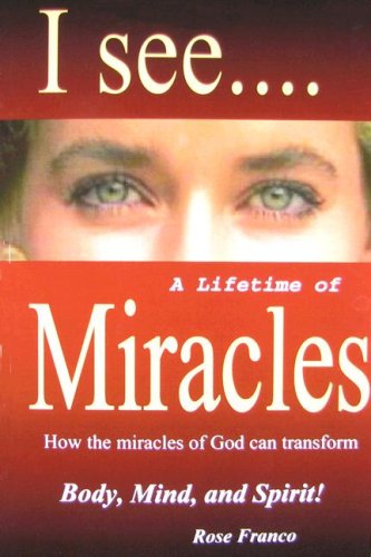 9781424304752: I See...a Lifetime of Miracles: How the Miracles of God Can Transform Body, Mind and Spirit!