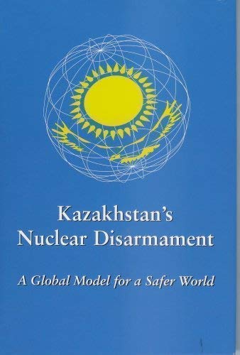 Beispielbild fr Kazakhstan's Nuclear Disarmament: A Global Model for a Safer World zum Verkauf von Midtown Scholar Bookstore