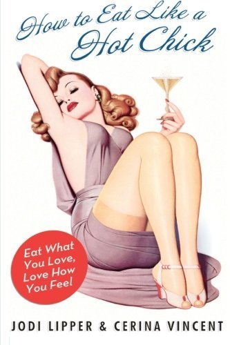 9781424336531: How to Eat Like a Hot Chick: Eat What You Love, Love How You Feel by Lipper, Jodi, Vincent, Cerina (2007) Paperback