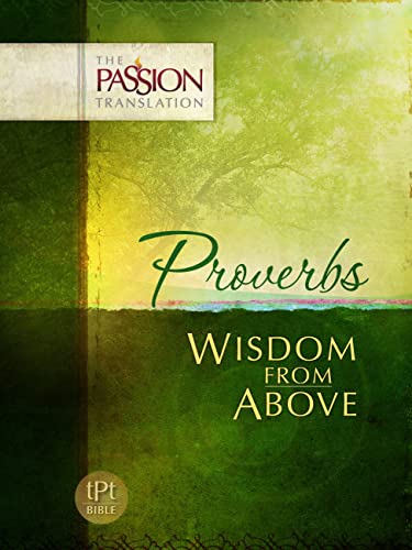 Stock image for Proverbs: Wisdom From Above (The Passion Translation, Paperback) - A Fulfilling Bible Translation on the Book of Proverbs, Perfect Gift for Confirmation, Holidays, and More for sale by SecondSale