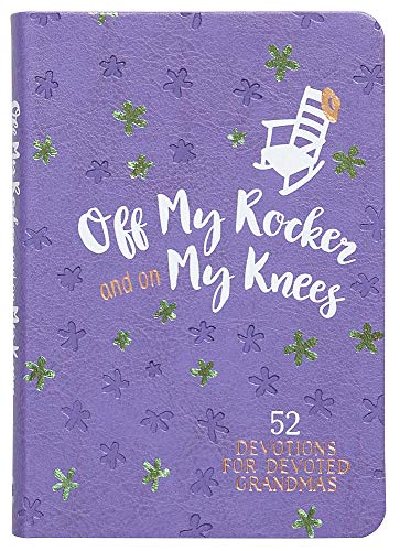 Stock image for Off My Rocker and On My Knees: 52 Devotions for Devoted Grandmas - Weekly Devotionals to Encourage and Inspire Grandmothers to a Growing Faith for sale by -OnTimeBooks-
