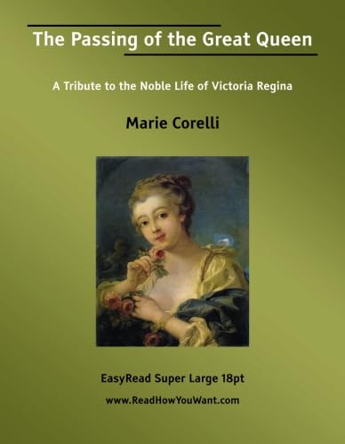 The Passing of the Great Queen A Tribute to the Noble Life of Victoria Regina [EasyRead Super Large 18pt Edition] (9781425014223) by Corelli, Marie