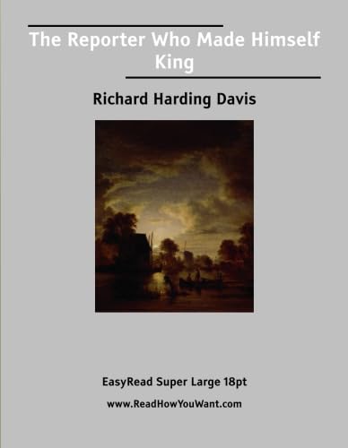 The Reporter Who Made Himself King [EasyRead Super Large 18pt Edition] (9781425014568) by Davis, Richard Harding