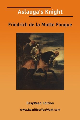 Aslauga's Knight: Easyread Edition (9781425017576) by La Motte-Fouque, Friedrich Heinrich Karl, Freiherr De