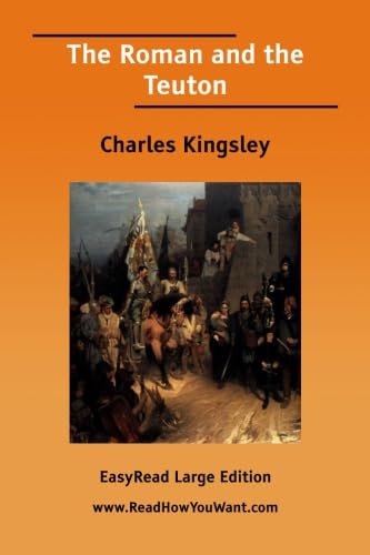 The Roman and the Teuton: [EasyRead Large Edition] (9781425022624) by Kingsley, Charles