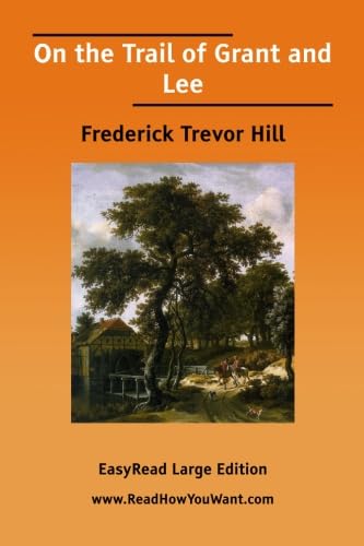 On the Trail of Grant and Lee: [EasyRead Large Edition] (9781425023010) by Hill, Frederick Trevor