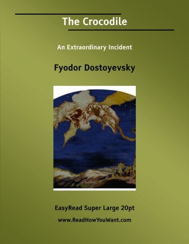 The Crocodile An Extraordinary Incident [EasyRead Super Large 20pt Edition] (9781425025755) by Dostoyevsky, Fyodor