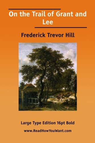 On the Trail of Grant and Lee (9781425029463) by Hill, Frederick Trevor