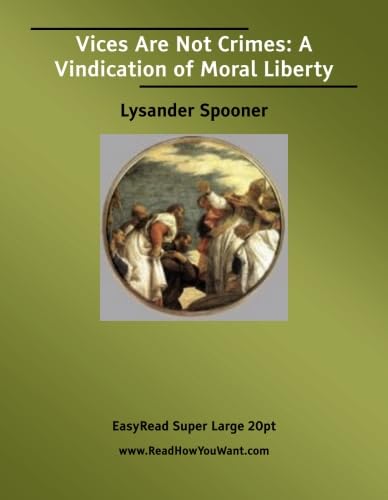 Vices Are Not Crimes: A Vindication of Moral Liberty [EasyRead Super Large 20pt Edition] (9781425030971) by Spooner, Lysander