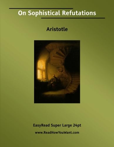 On Sophistical Refutations [EasyRead Super Large 24pt Edition] (9781425037192) by Aristotle