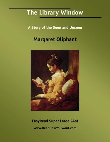 The Library Window A Story of the Seen and Unseen [EasyRead Super Large 24pt Edition] (9781425039172) by Oliphant, Margaret