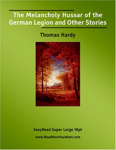 The Melancholy Hussar of the German Legion and Other Stories [EasyRead Super Large 18pt Edition] (9781425040574) by Hardy, Thomas