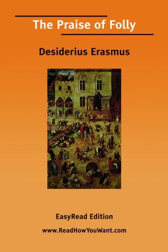 The Praise of Folly: Easyread Edition (9781425058906) by Erasmus, Desiderius