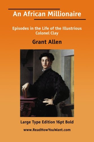 An African Millionaire: Episodes in the Life of the Illustrious Colonel Clay (9781425064181) by Allen, Grant