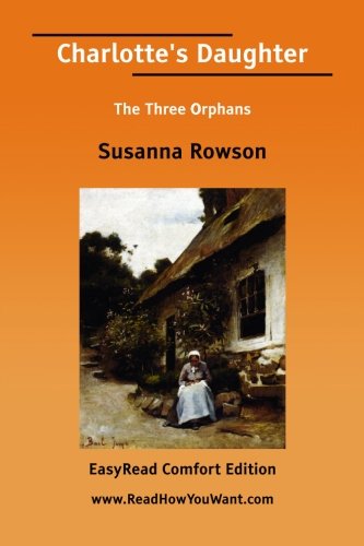 Charlotte's Daughter: The Three Orphans: Easyread Comfort Edition (9781425070328) by Rowson, Susanna