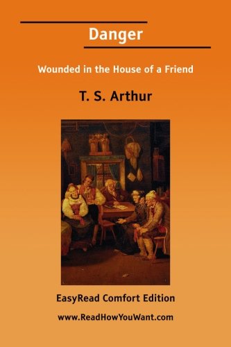 Danger: Wounded in the House of a Friend: Easyread Comfort Edition (9781425070533) by Arthur, T. S.