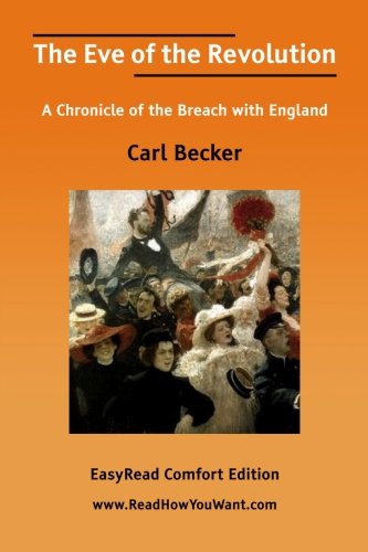 The Eve of the Revolution: A Chronicle of the Breach With England: Easyread Comfort Edition (9781425071004) by Becker, Carl