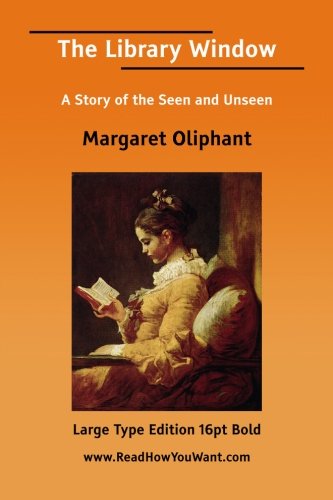The Library Window: A Story of the Seen and Unseen (9781425076023) by Oliphant, Mrs. (Margaret)