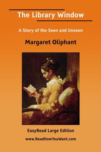 The Library Window A Story of the Seen and Unseen [EasyRead Large Edition] (9781425081607) by Oliphant, Margaret