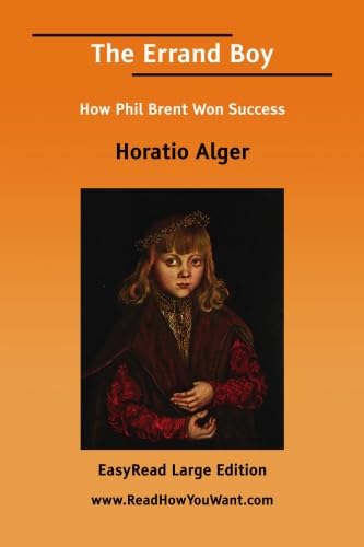 The Errand Boy How Phil Brent Won Success [EasyRead Large Edition] (9781425085872) by Alger, Horatio