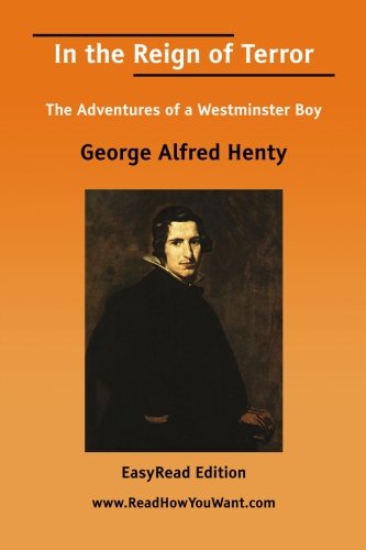 In the Reign of Terror: The Adventures of a Westminster Boy: Easyread Edition (9781425087777) by Henty, G. A.