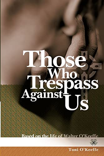 Imagen de archivo de Those Who Trespass Against Us: Based on the Life of Walter O'Keeffe: Based on the Life of Walter O'Keefe a la venta por Chiron Media